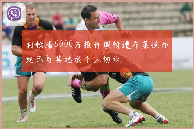 利物浦6000万报价明特遭布莱顿拒绝已与其达成个人协议